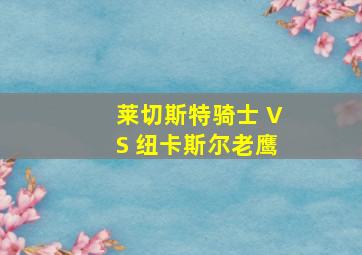 莱切斯特骑士 VS 纽卡斯尔老鹰